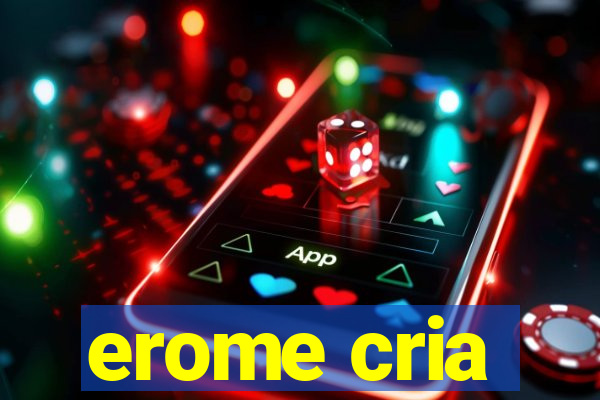 erome cria